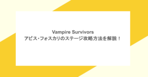 Vampire Survivors -アビス・フォスカリのステージ攻略方法を解説!