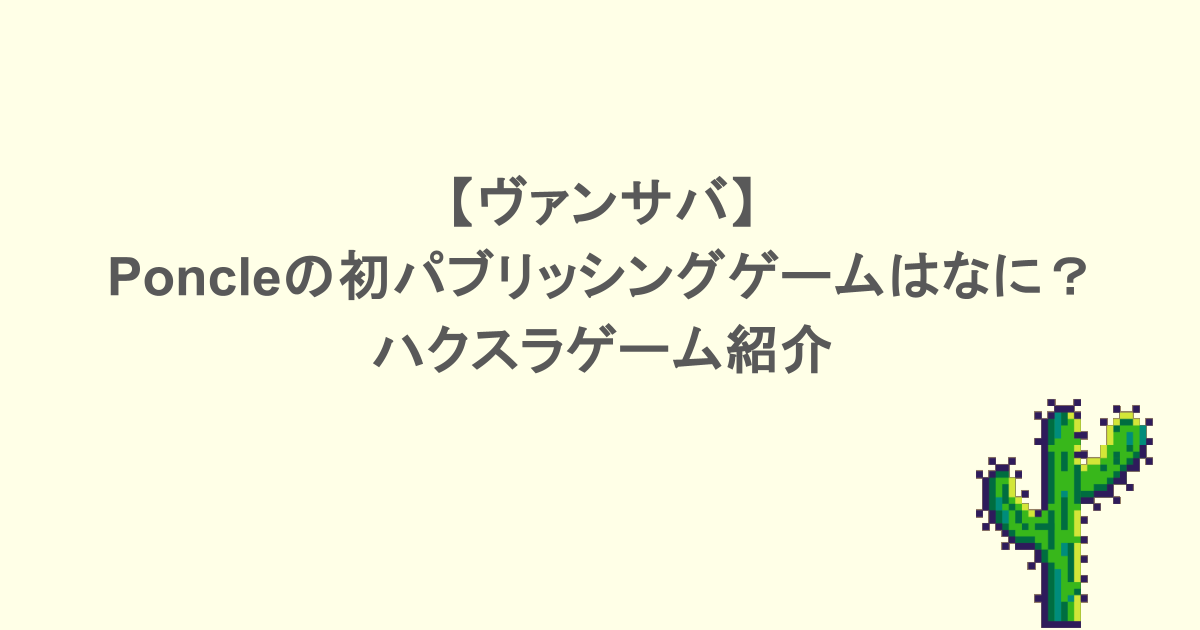 【ヴァンサバ】poncleの初パブリッシングゲームはなに？ハクスラゲーム紹介