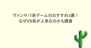 ヴァンサバ系ゲームのおすすめ3選！なぜVS系が人気なのかも調査