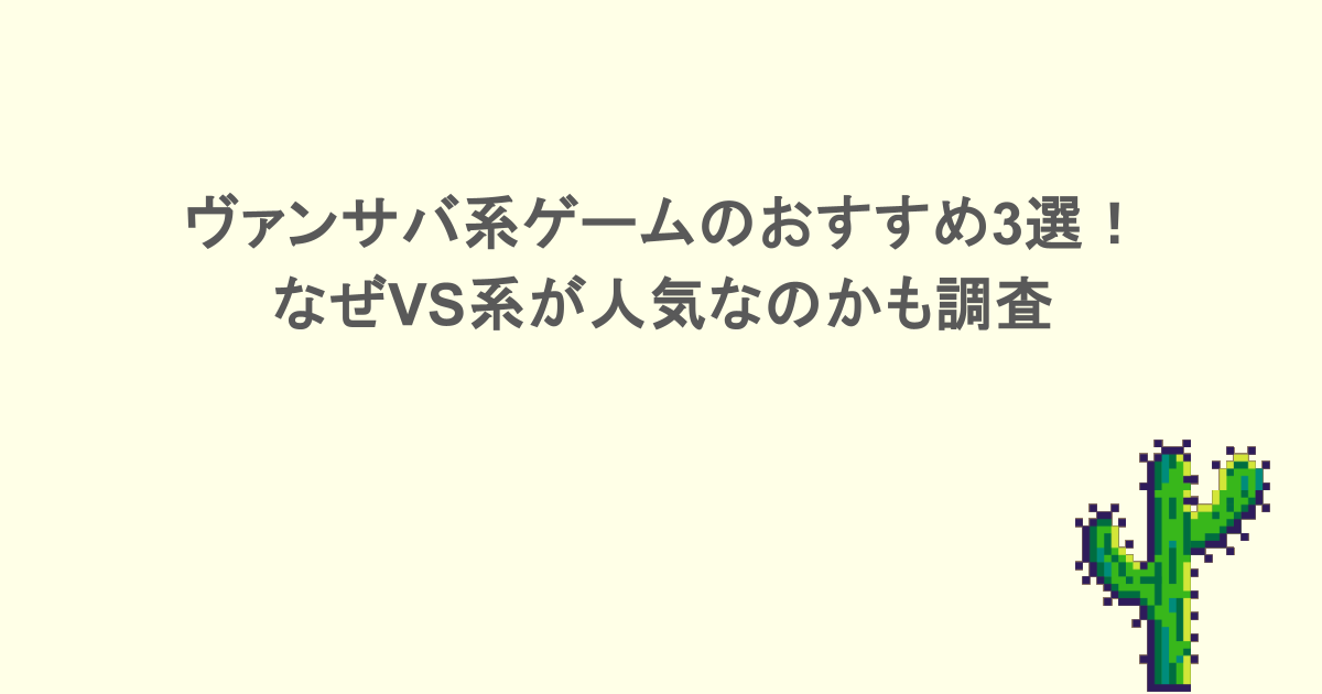 ヴァンサバ系ゲームのおすすめ3選！なぜVS系が人気なのかも調査