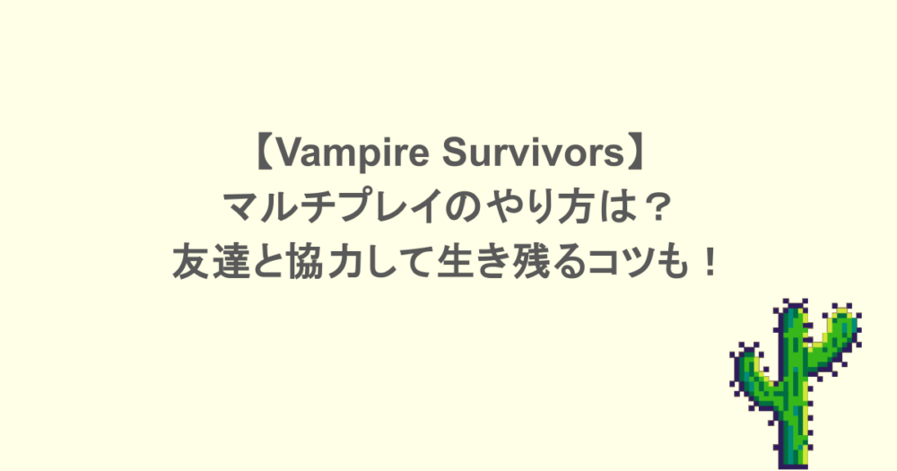【Vampire Survivors】マルチプレイのやり方は？友達と協力して生き残るコツも！