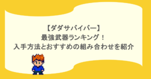 【ダダサバイバー】最強武器ランキング!入手方法とおすすめの組み合わせを紹介