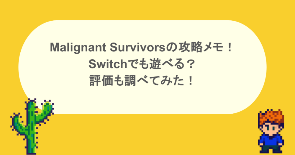 Malignant Survivorsの攻略メモ！Switchでも遊べる？評価も調べてみた！