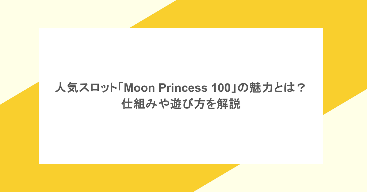 人気スロット「Moon Princess 100」の魅力とは?仕組みや遊び方を解説